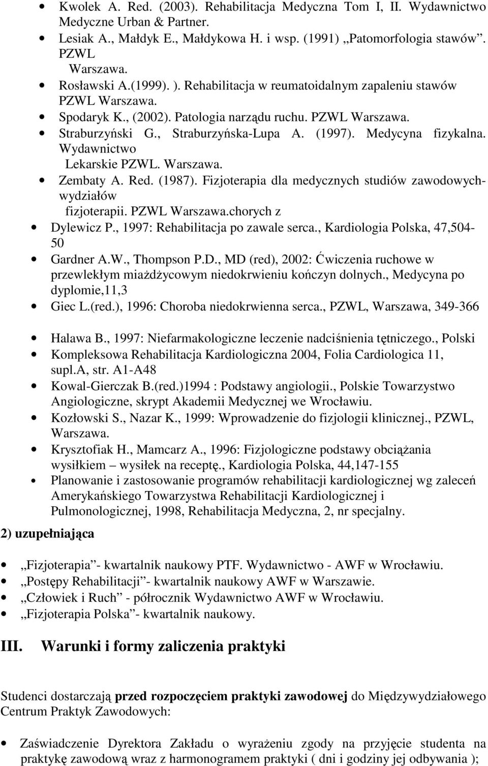 Medycyna fizykalna. Wydawnictwo Lekarskie PZWL. Warszawa. Zembaty A. Red. (1987). Fizjoterapia dla medycznych studiów zawodowychwydziałów fizjoterapii. PZWL Warszawa.chorych z Dylewicz P.