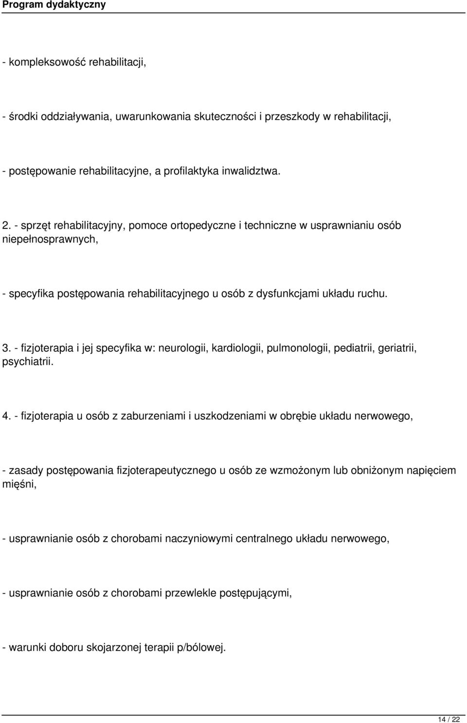 - fizjoterapia i jej specyfika w: neurologii, kardiologii, pulmonologii, pediatrii, geriatrii, psychiatrii. 4.