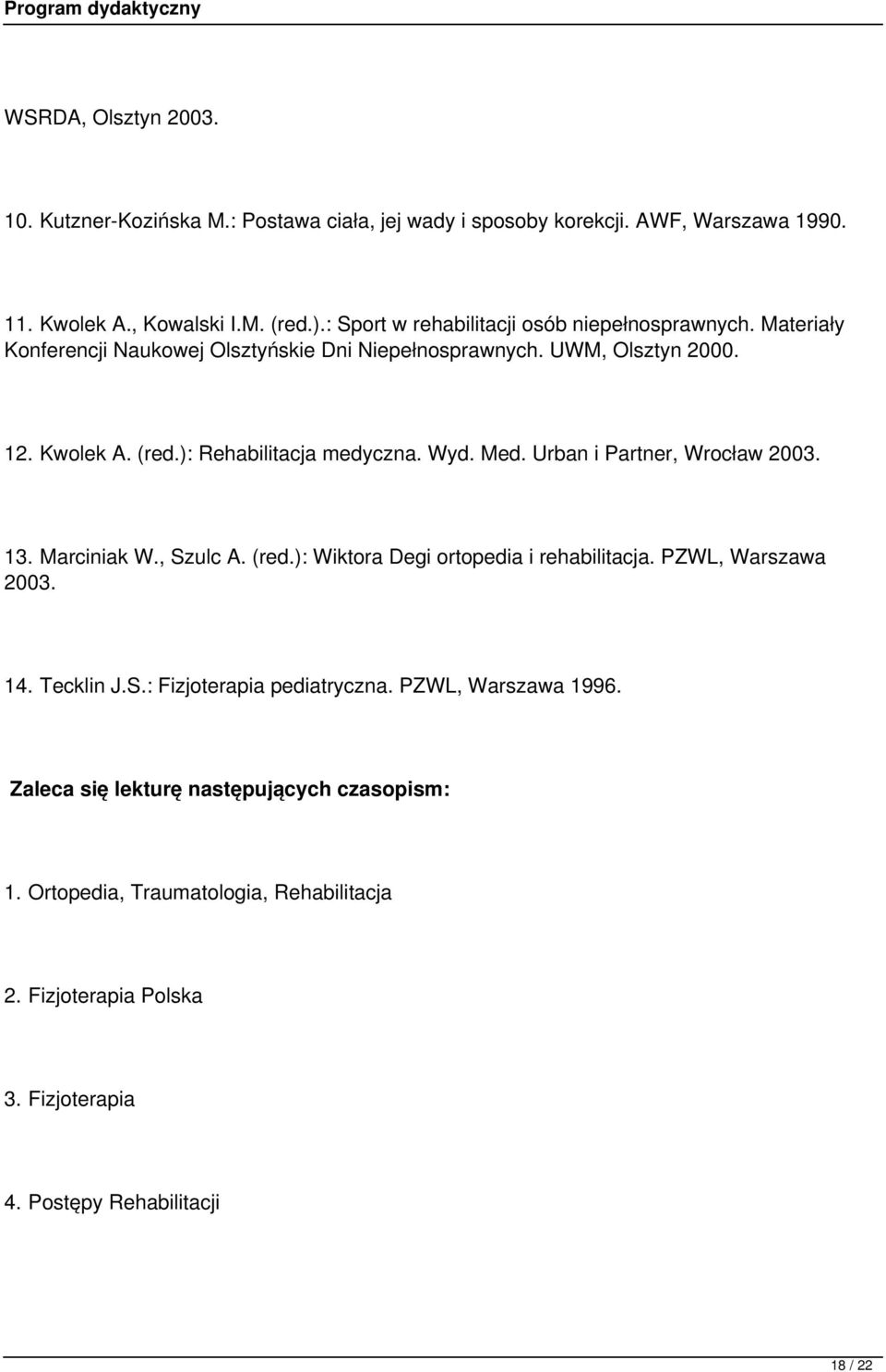 ): Rehabilitacja medyczna. Wyd. Med. Urban i Partner, Wrocław 2003. 13. Marciniak W., Szulc A. (red.): Wiktora Degi ortopedia i rehabilitacja. PZWL, Warszawa 2003. 14.