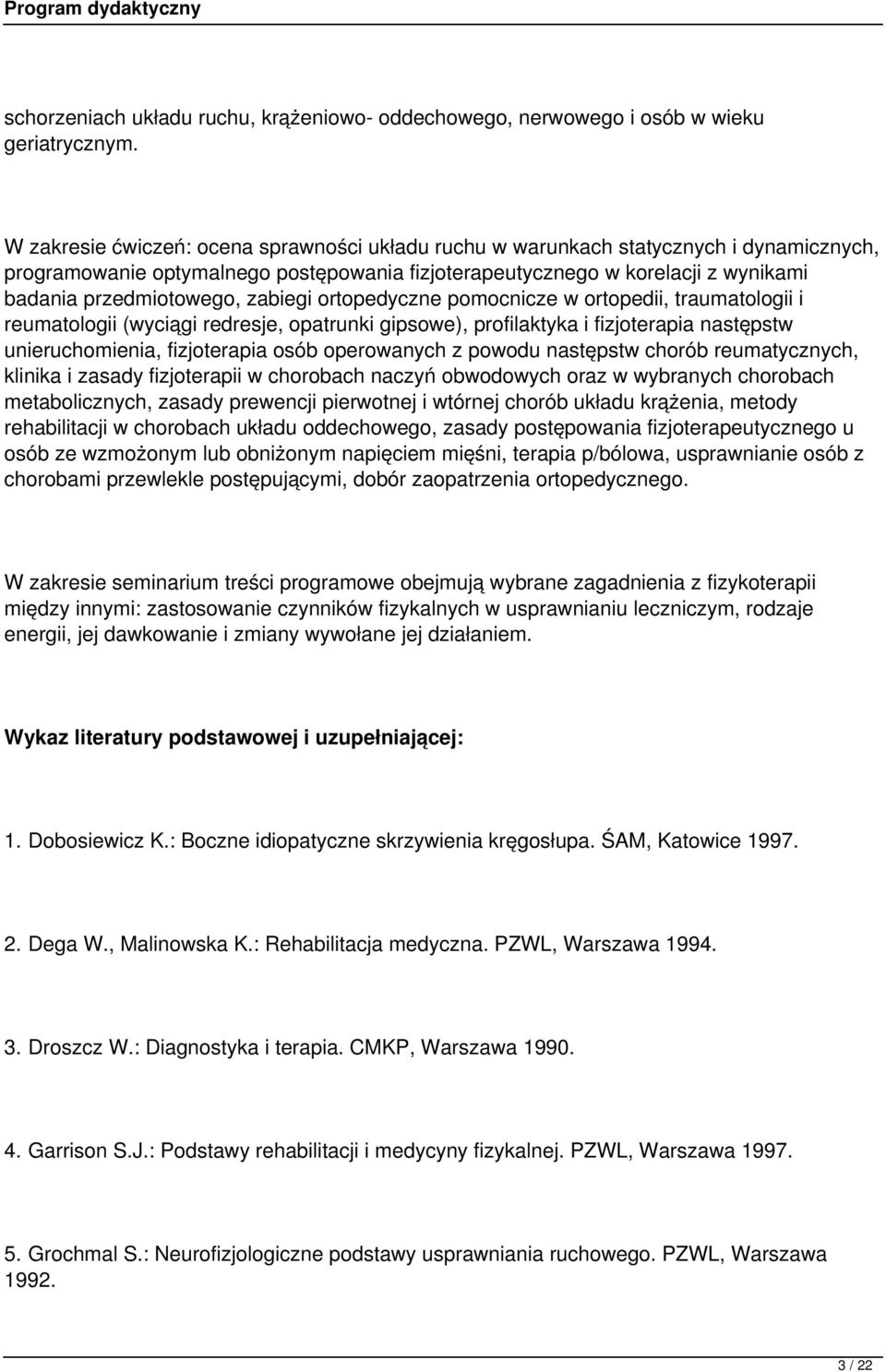 zabiegi ortopedyczne pomocnicze w ortopedii, traumatologii i reumatologii (wyciągi redresje, opatrunki gipsowe), profilaktyka i fizjoterapia następstw unieruchomienia, fizjoterapia osób operowanych z