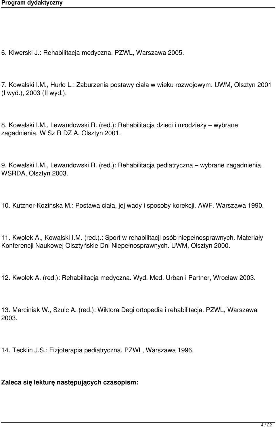 10. Kutzner-Kozińska M.: Postawa ciała, jej wady i sposoby korekcji. AWF, Warszawa 1990. 11. Kwolek A., Kowalski I.M. (red.).: Sport w rehabilitacji osób niepełnosprawnych.