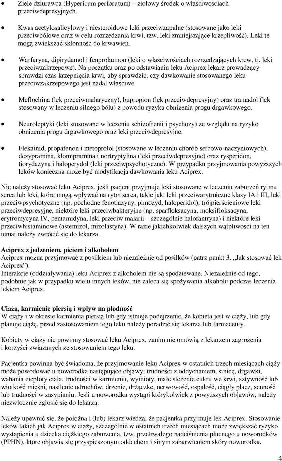 Leki te mogą zwiększać skłonność do krwawień. Warfaryna, dipirydamol i fenprokumon (leki o właściwościach rozrzedzających krew, tj. leki przeciwzakrzepowe).