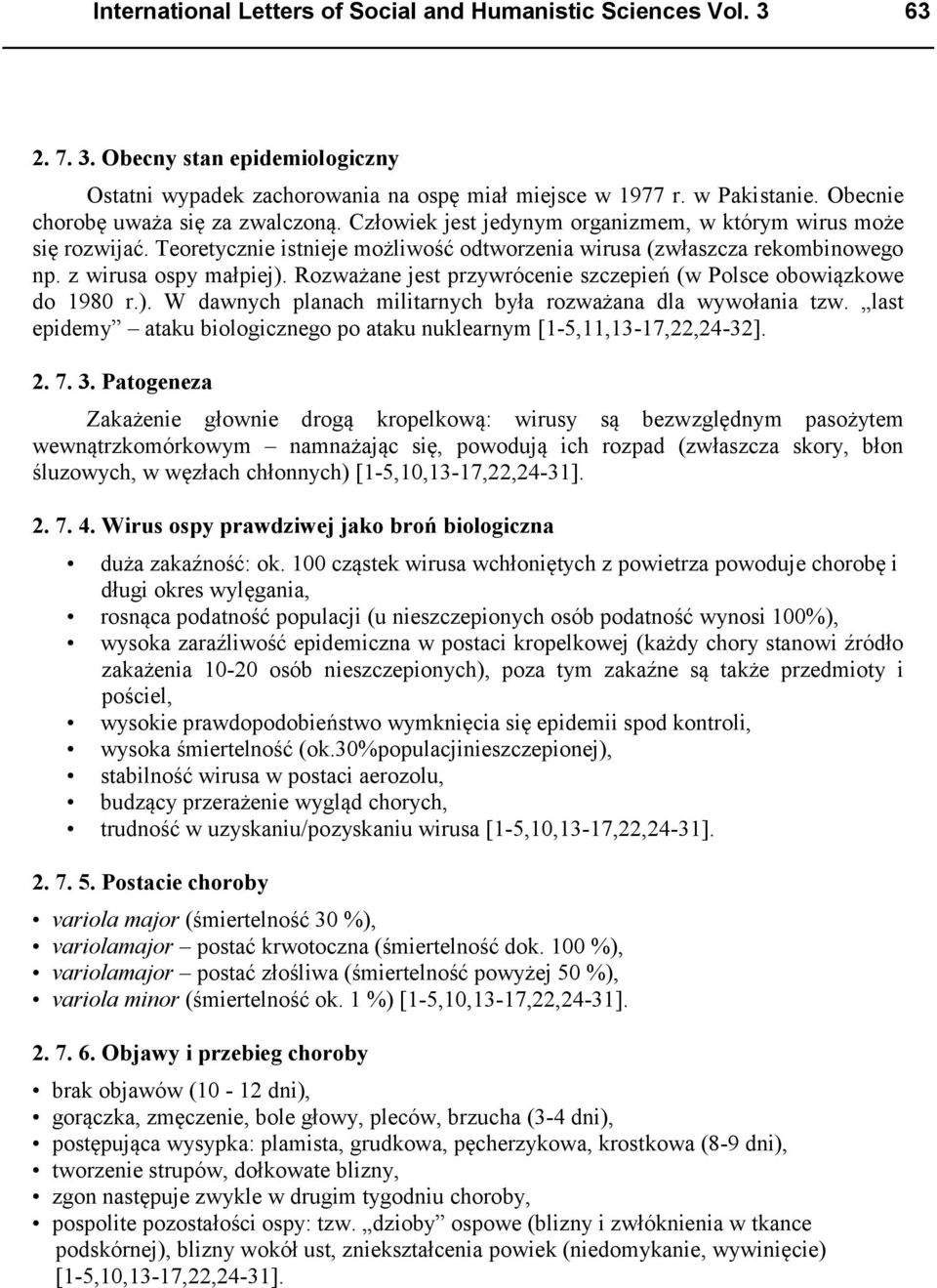 z wirusa ospy małpiej). Rozważane jest przywrócenie szczepień (w Polsce obowiązkowe do 1980 r.). W dawnych planach militarnych była rozważana dla wywołania tzw.
