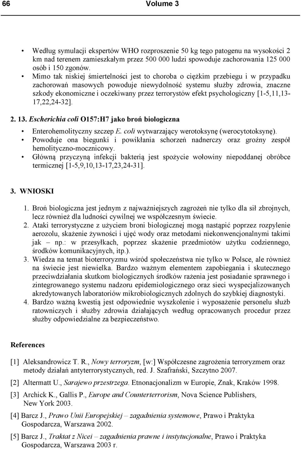 terrorystów efekt psychologiczny [1-5,11,13-17,22,24-32]. 2. 13. Escherichia coli O157:H7 jako broń biologiczna Enterohemolityczny szczep E. coli wytwarzający werotoksynę (werocytotoksynę).