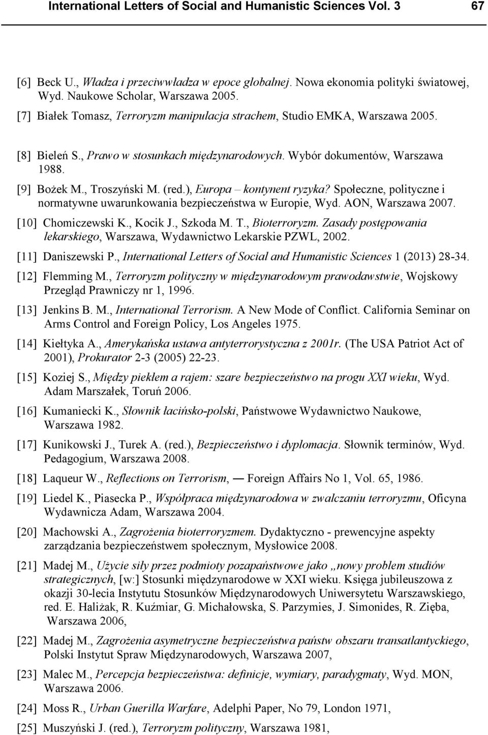 ), Europa kontynent ryzyka? Społeczne, polityczne i normatywne uwarunkowania bezpieczeństwa w Europie, Wyd. AON, Warszawa 2007. [10] Chomiczewski K., Kocik J., Szkoda M. T., Bioterroryzm.