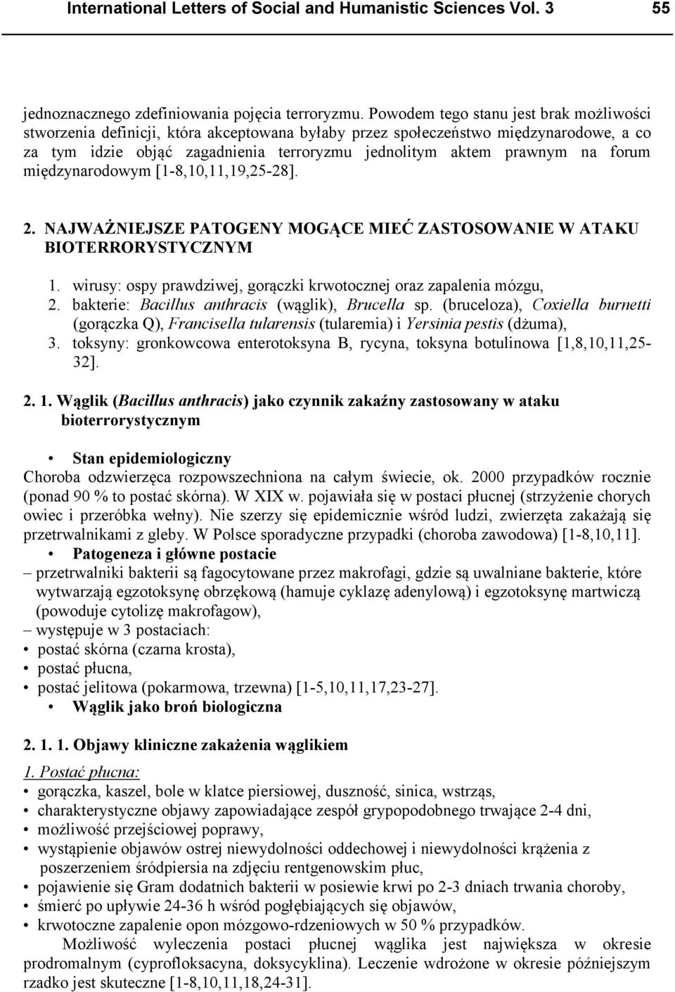 forum międzynarodowym [1-8,10,11,19,25-28]. 2. NAJWAŻNIEJSZE PATOGENY MOGĄCE MIEĆ ZASTOSOWANIE W ATAKU BIOTERRORYSTYCZNYM 1. wirusy: ospy prawdziwej, gorączki krwotocznej oraz zapalenia mózgu, 2.