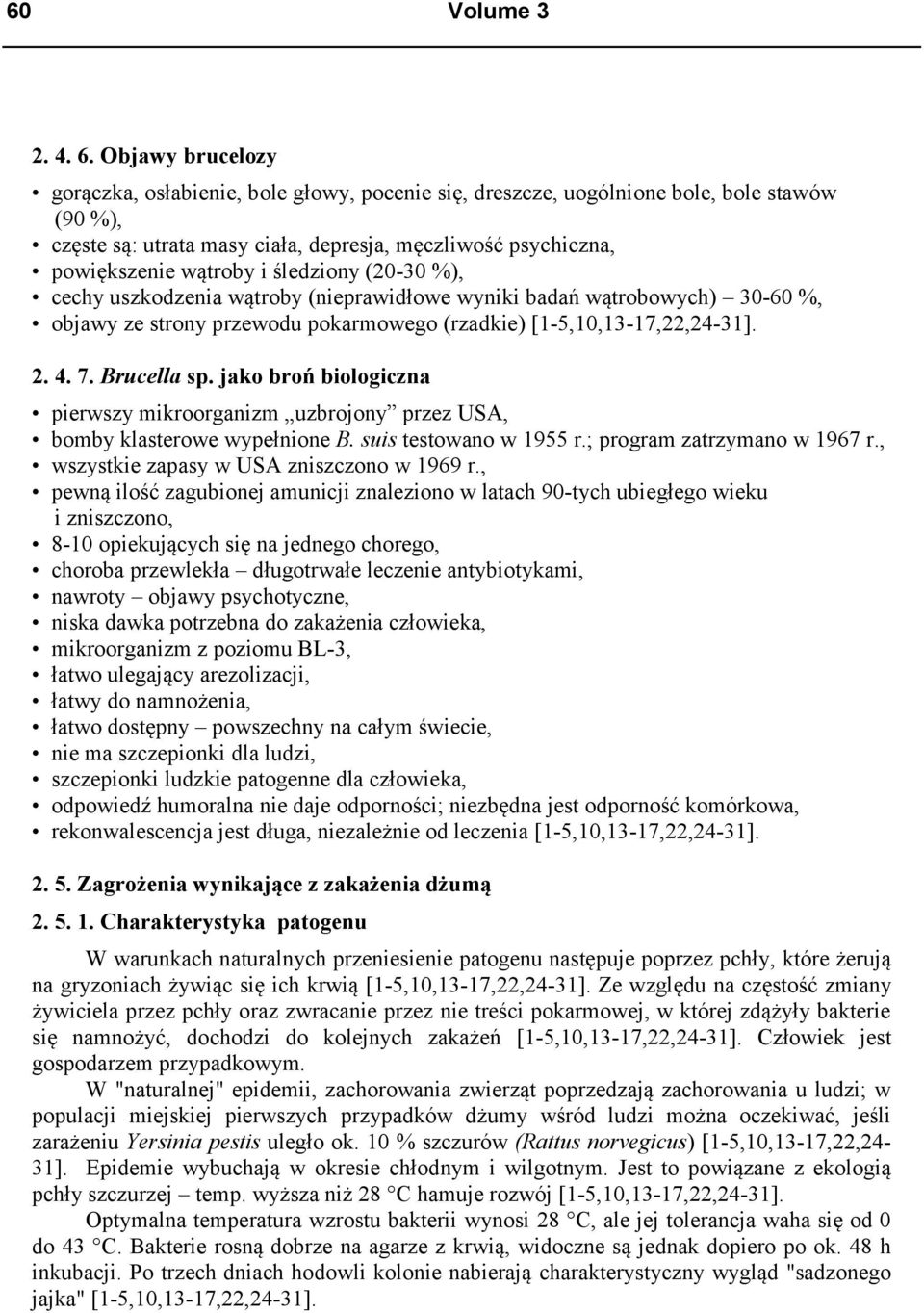 śledziony (20-30 %), cechy uszkodzenia wątroby (nieprawidłowe wyniki badań wątrobowych) 30-60 %, objawy ze strony przewodu pokarmowego (rzadkie) [1-5,10,13-17,22,24-31]. 2. 4. 7. Brucella sp.