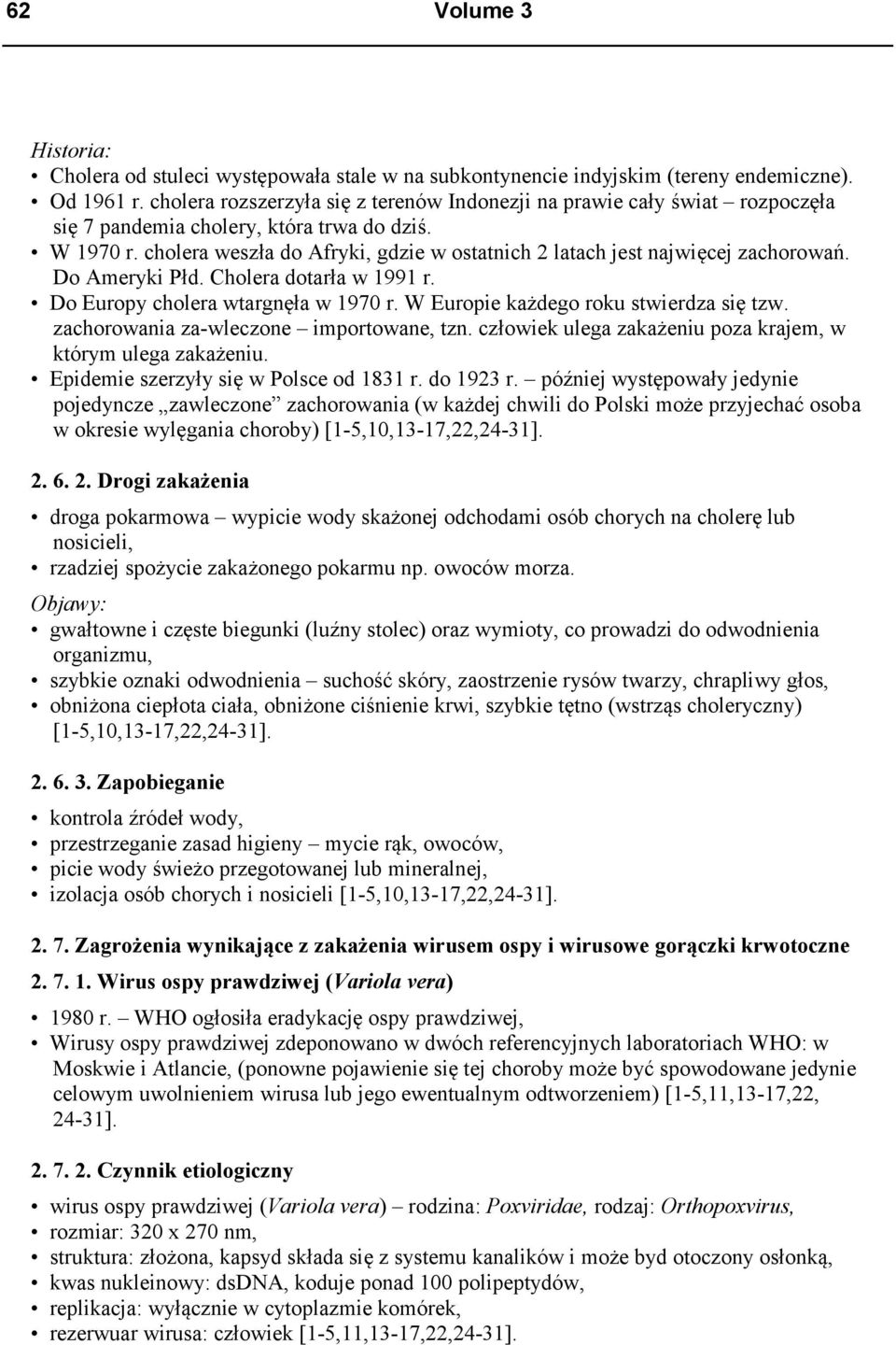 cholera weszła do Afryki, gdzie w ostatnich 2 latach jest najwięcej zachorowań. Do Ameryki Płd. Cholera dotarła w 1991 r. Do Europy cholera wtargnęła w 1970 r.