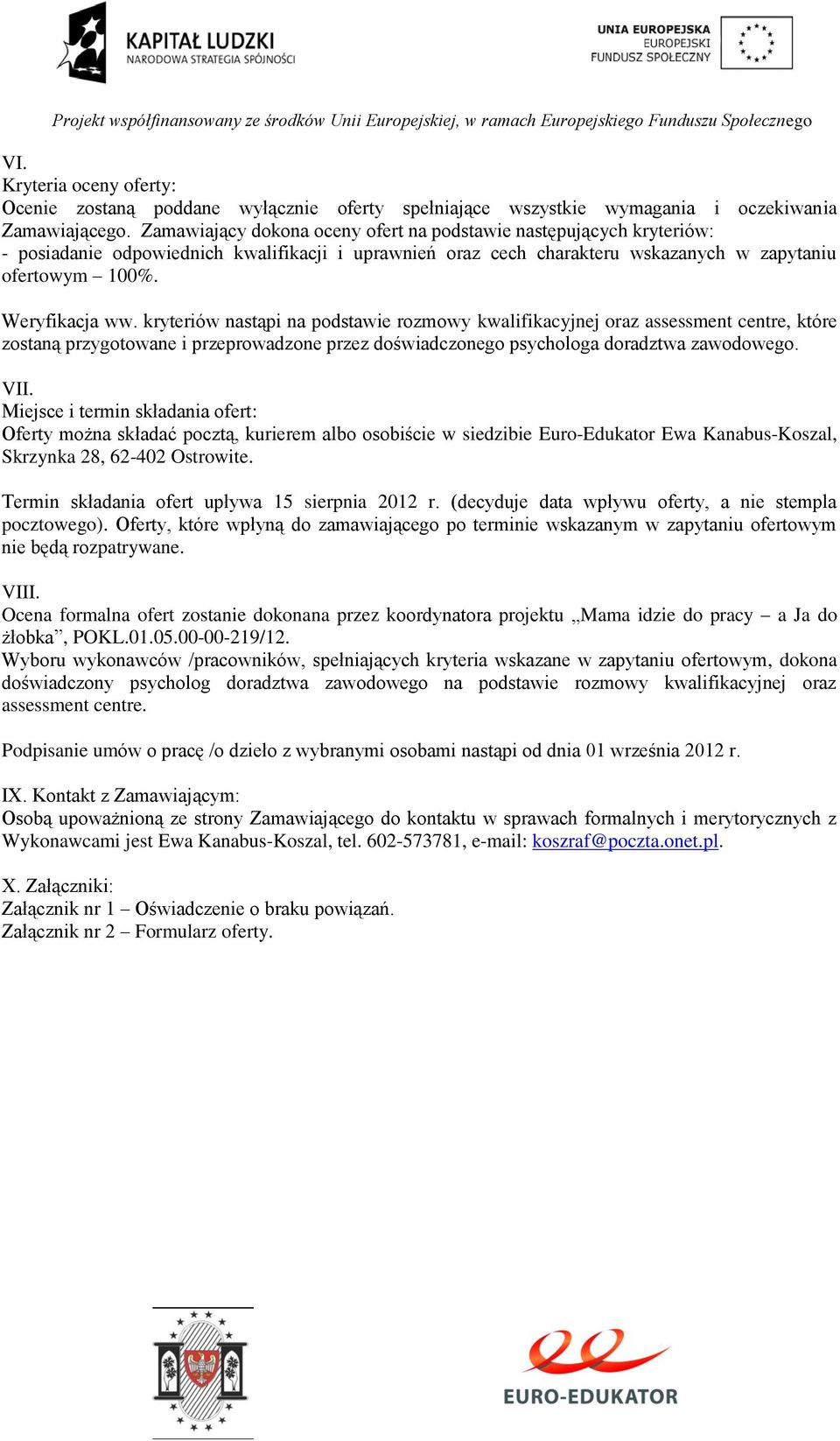 kryteriów nastąpi na podstawie rozmowy kwalifikacyjnej oraz assessment centre, które zostaną przygotowane i przeprowadzone przez doświadczonego psychologa doradztwa zawodowego. VII.