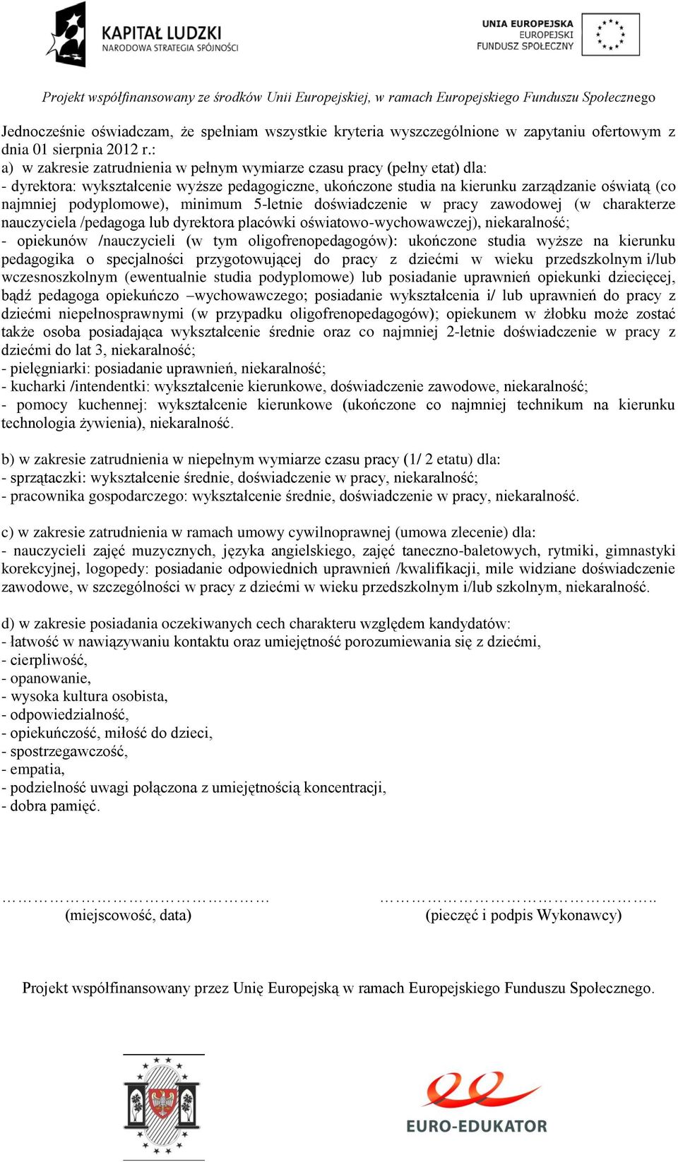 podyplomowe), minimum 5-letnie doświadczenie w pracy zawodowej (w charakterze nauczyciela /pedagoga lub dyrektora placówki oświatowo-wychowawczej), niekaralność; - opiekunów /nauczycieli (w tym