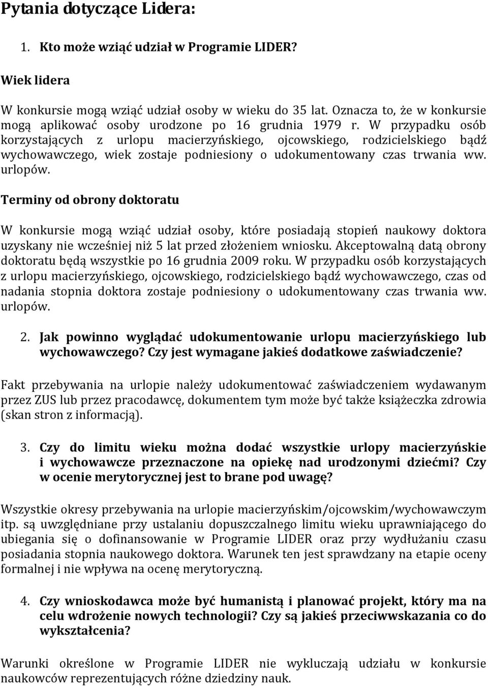 W przypadku osób korzystających z urlopu macierzyńskiego, ojcowskiego, rodzicielskiego bądź wychowawczego, wiek zostaje podniesiony o udokumentowany czas trwania ww. urlopów.