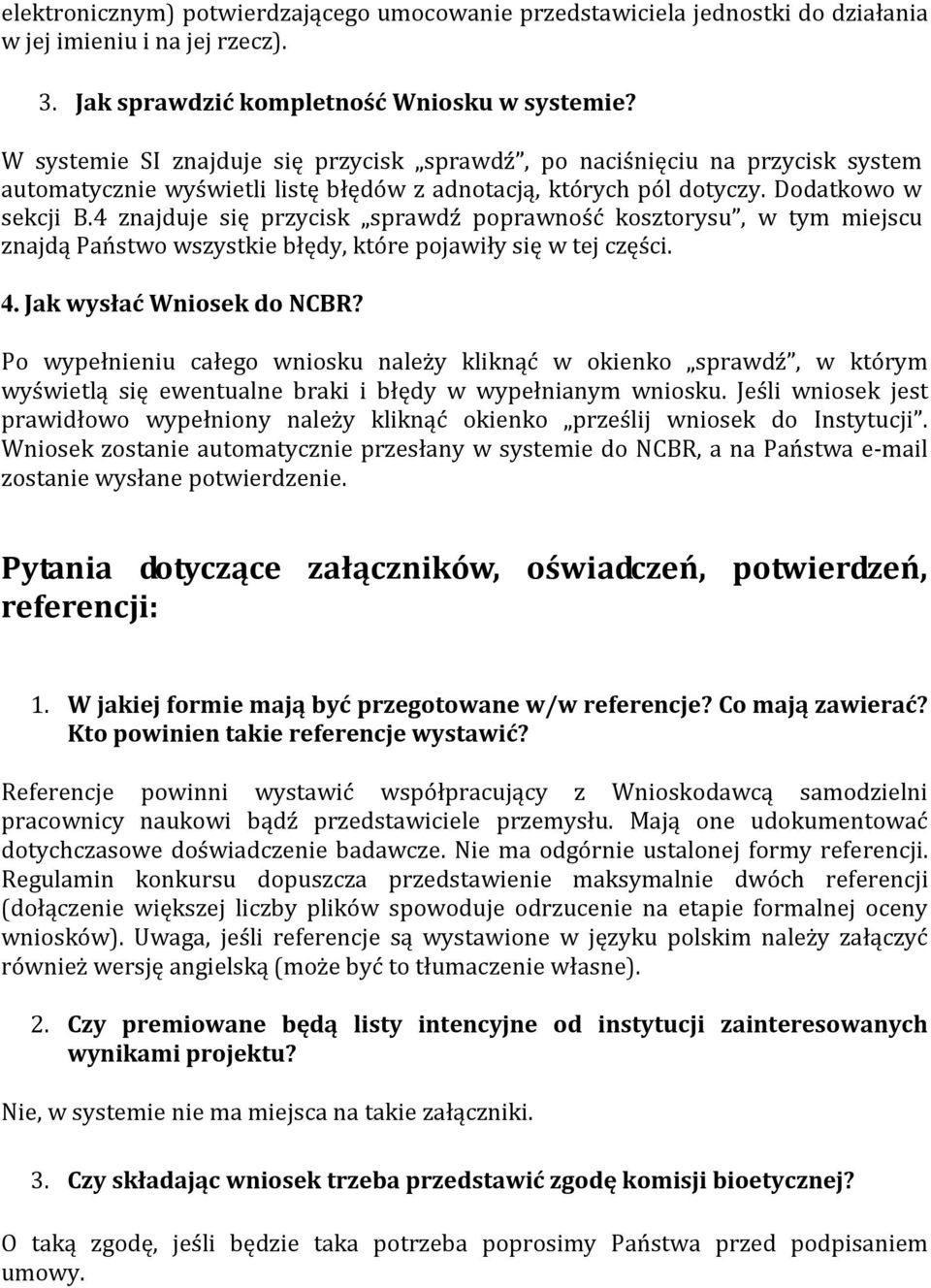 4 znajduje się przycisk sprawdź poprawność kosztorysu, w tym miejscu znajdą Państwo wszystkie błędy, które pojawiły się w tej części. 4. Jak wysłać Wniosek do NCBR?