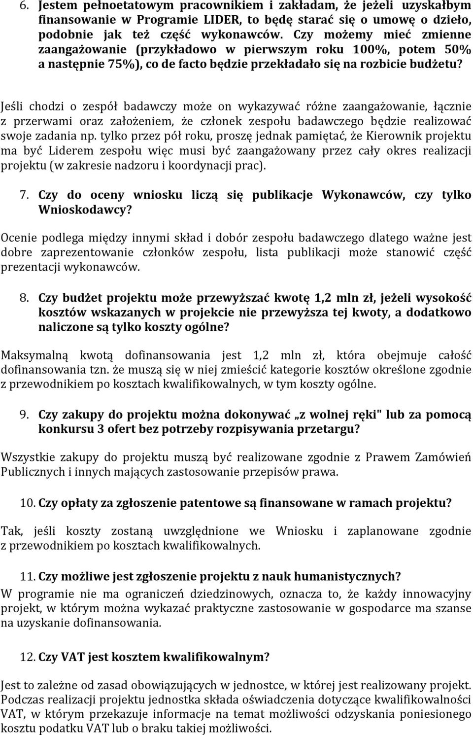 Jeśli chodzi o zespół badawczy może on wykazywać różne zaangażowanie, łącznie z przerwami oraz założeniem, że członek zespołu badawczego będzie realizować swoje zadania np.