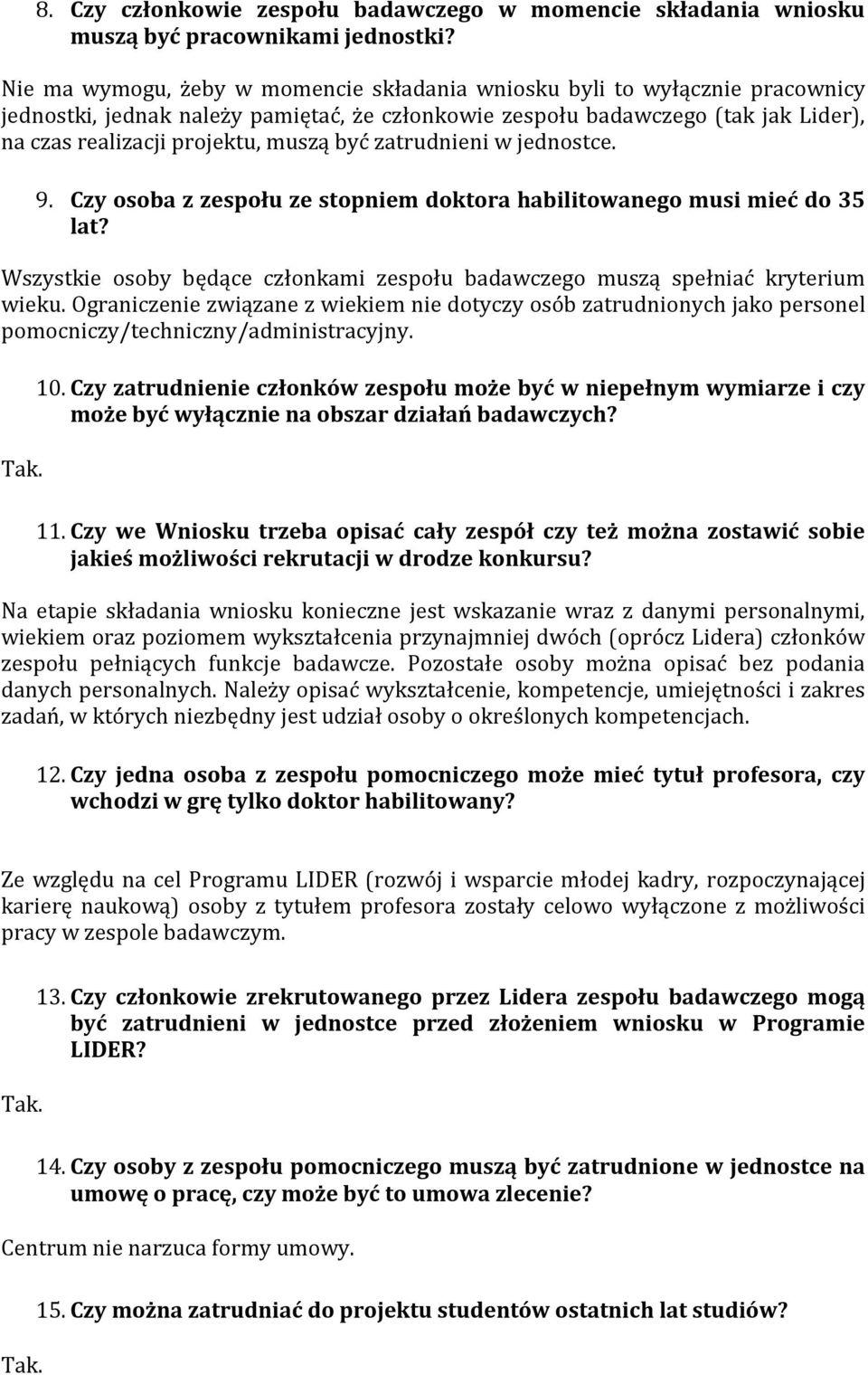 być zatrudnieni w jednostce. 9. Czy osoba z zespołu ze stopniem doktora habilitowanego musi mieć do 35 lat? Wszystkie osoby będące członkami zespołu badawczego muszą spełniać kryterium wieku.