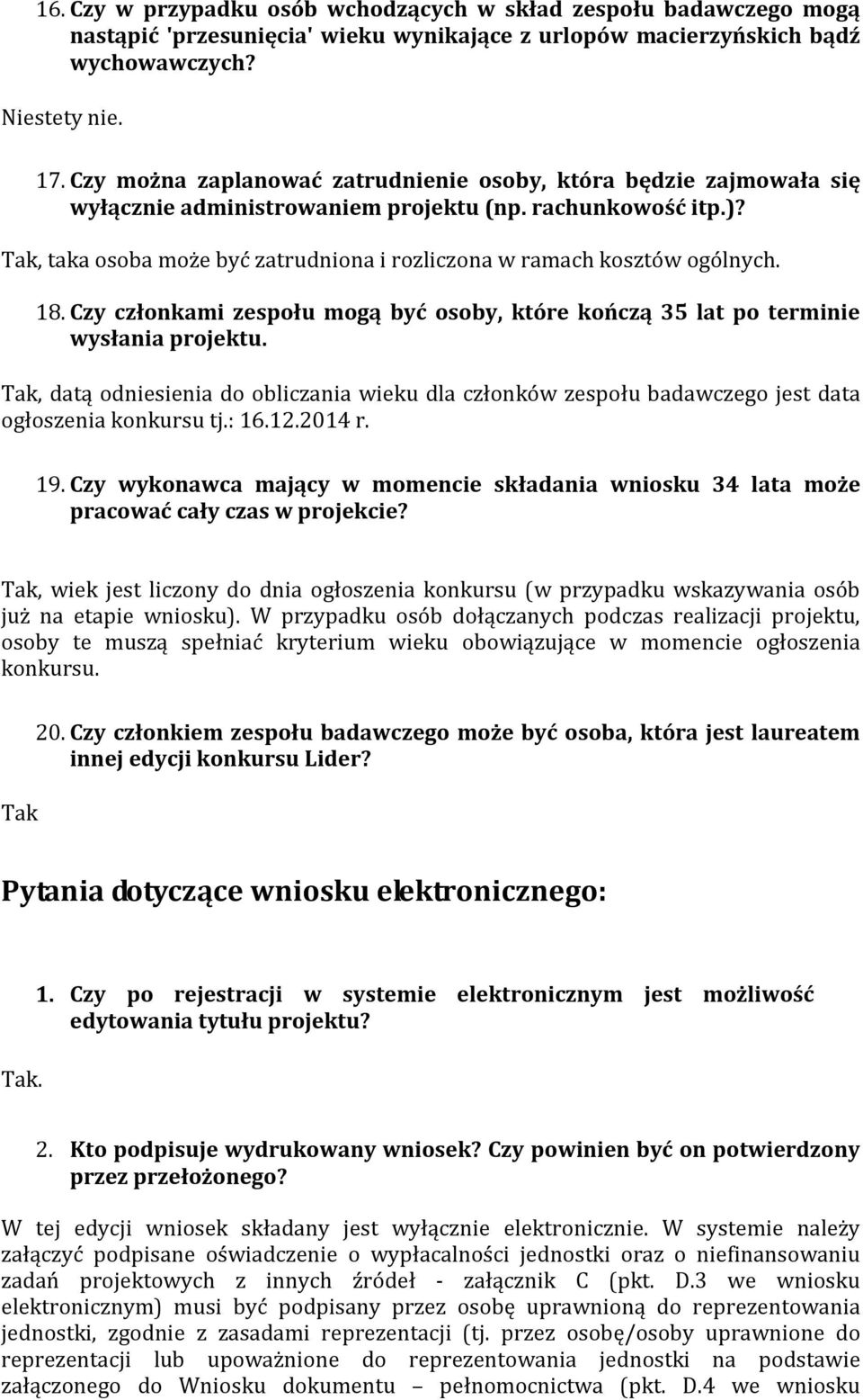 Tak, taka osoba może być zatrudniona i rozliczona w ramach kosztów ogólnych. 18. Czy członkami zespołu mogą być osoby, które kończą 35 lat po terminie wysłania projektu.