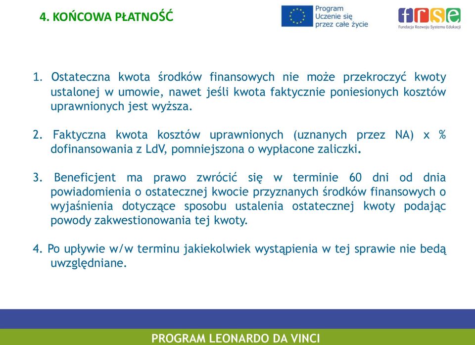 wyższa. 2. Faktyczna kwota kosztów uprawnionych (uznanych przez NA) x % dofinansowania z LdV, pomniejszona o wypłacone zaliczki. 3.