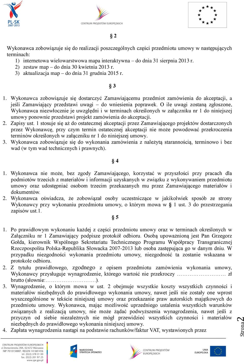 Wykonawca zobowiązuje się dostarczyć Zamawiającemu przedmiot zamówienia do akceptacji, a jeśli Zamawiający przedstawi uwagi do wniesienia poprawek.