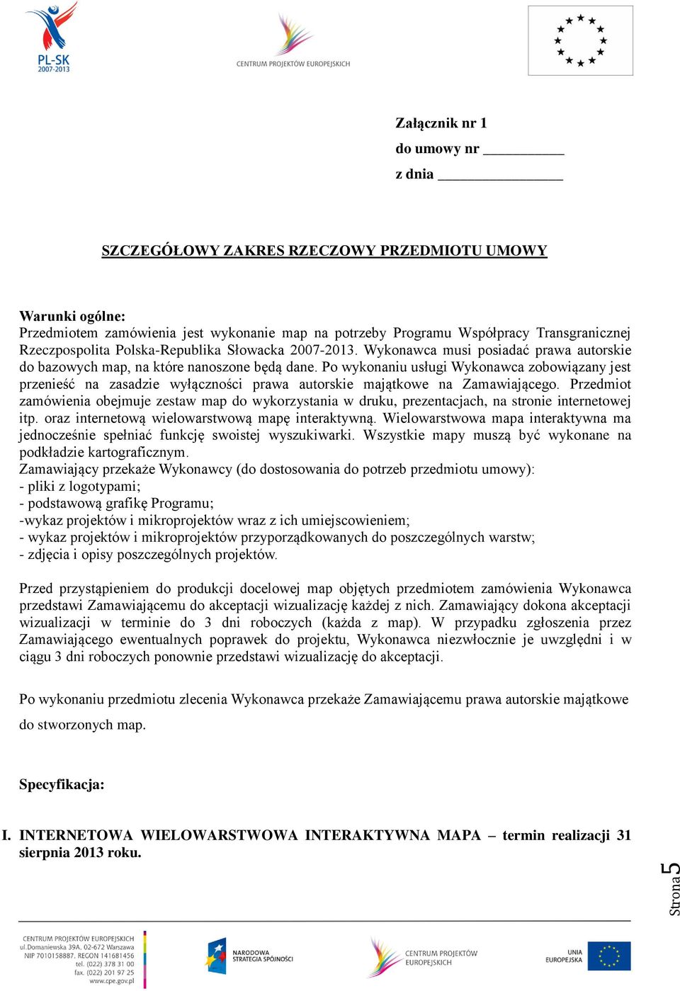 Po wykonaniu usługi Wykonawca zobowiązany jest przenieść na zasadzie wyłączności prawa autorskie majątkowe na Zamawiającego.