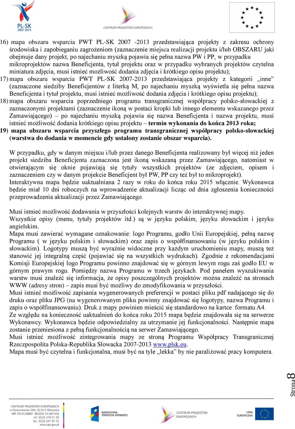 zdjęcia, musi istnieć możliwość dodania zdjęcia i krótkiego opisu projektu); 17) mapa obszaru wsparcia PWT PL-SK 2007-2013 przedstawiająca projekty z kategorii inne (zaznaczone siedziby Beneficjentów