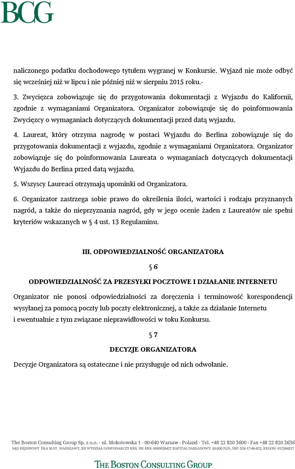 Organizator zobowiązuje się do poinformowania Zwycięzcy o wymaganiach dotyczących dokumentacji przed datą wyjazdu. 4.