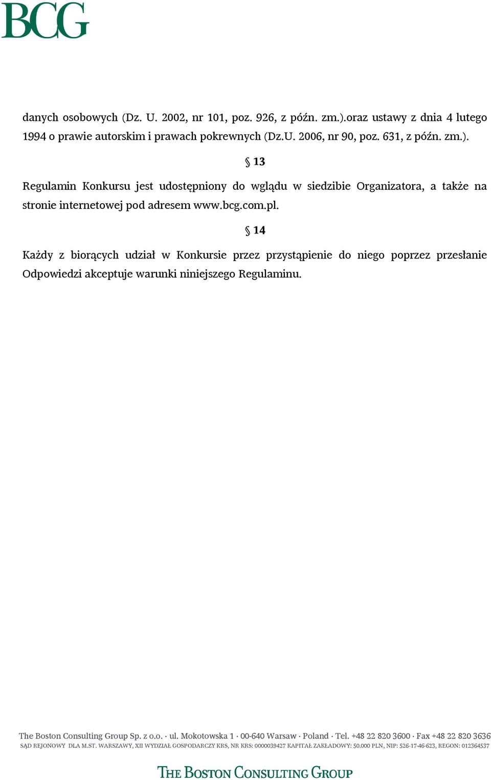 ). 13 Regulamin Konkursu jest udostępniony do wglądu w siedzibie Organizatora, a także na stronie internetowej