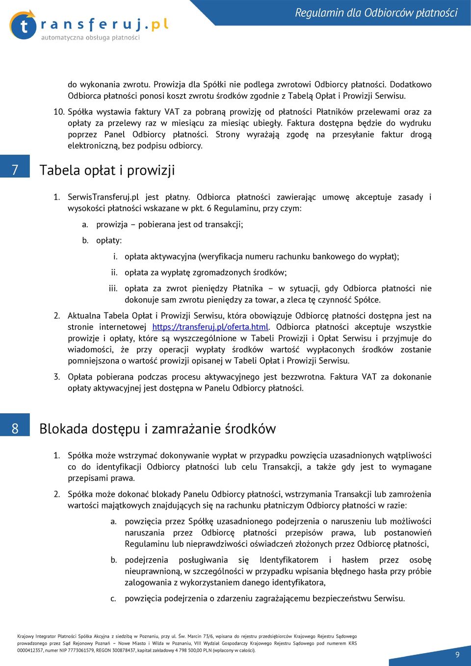 Faktura dostępna będzie do wydruku poprzez Panel Odbiorcy płatności. Strony wyrażają zgodę na przesyłanie faktur drogą elektroniczną, bez podpisu odbiorcy. 7 Tabela opłat i prowizji 1.