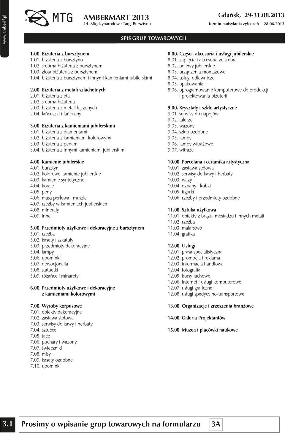biżuteria z metali łączonych 2.04. łańcuszki i łańcuchy 3.00. Biżuteria z kamieniami jubilerskimi 3.01. biżuteria z diamentami 3.02. biżuteria z kamieniami kolorowymi 3.03. biżuteria z perłami 3.04. biżuteria z innymi kamieniami jubilerskimi 4.