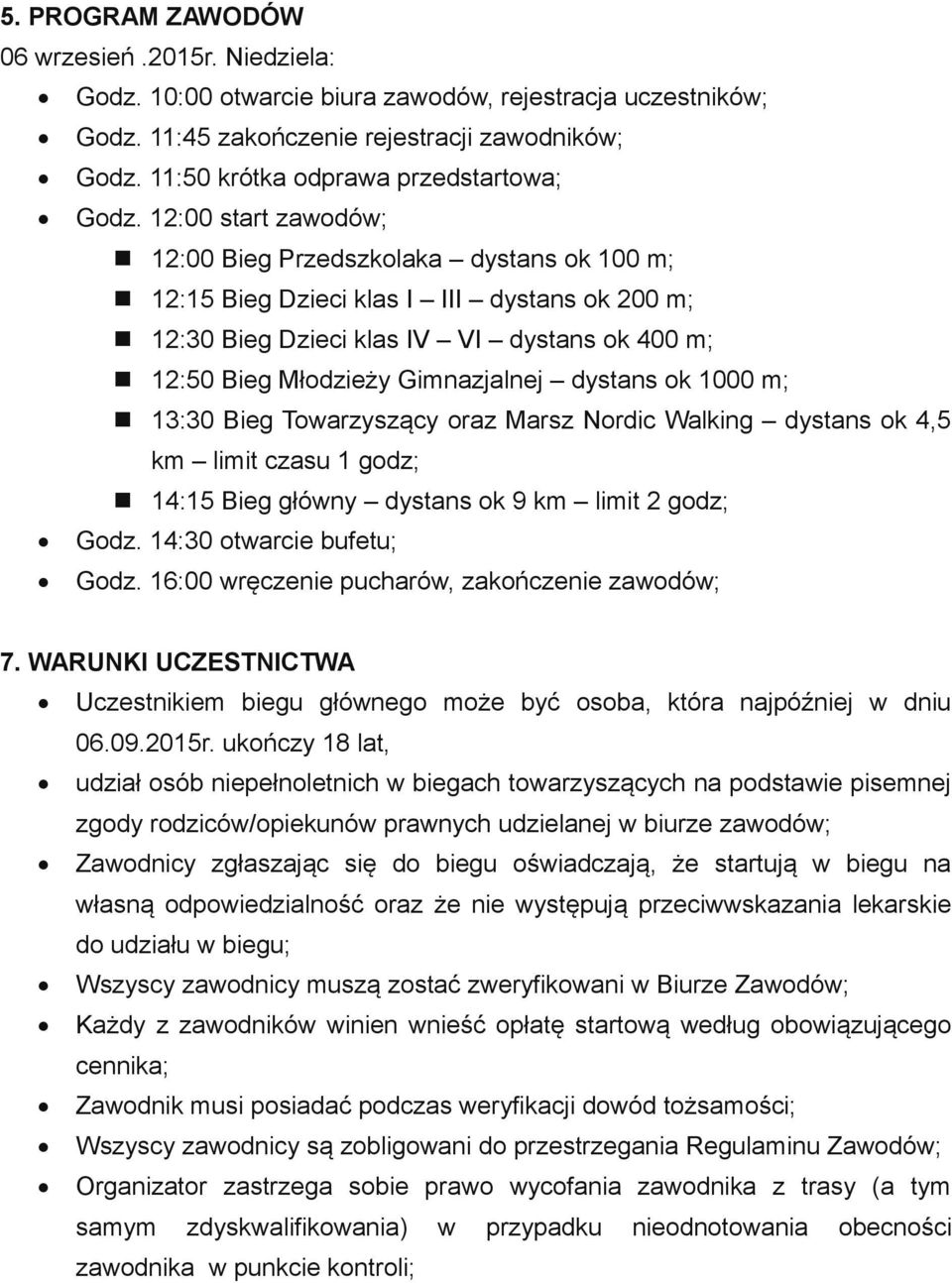 12:00 start zawodów; 12:00 Bieg Przedszkolaka dystans ok 100 m; 12:15 Bieg Dzieci klas I III dystans ok 200 m; 12:30 Bieg Dzieci klas IV VI dystans ok 400 m; 12:50 Bieg Młodzieży Gimnazjalnej dystans