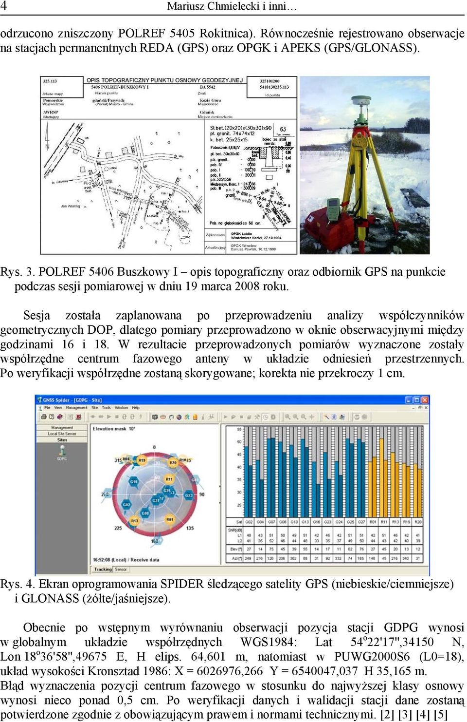 Sesja została zaplanowana po przeprowadzeniu analizy współczynników geometrycznych DOP, dlatego pomiary przeprowadzono w oknie obserwacyjnymi między godzinami 16 i 18.