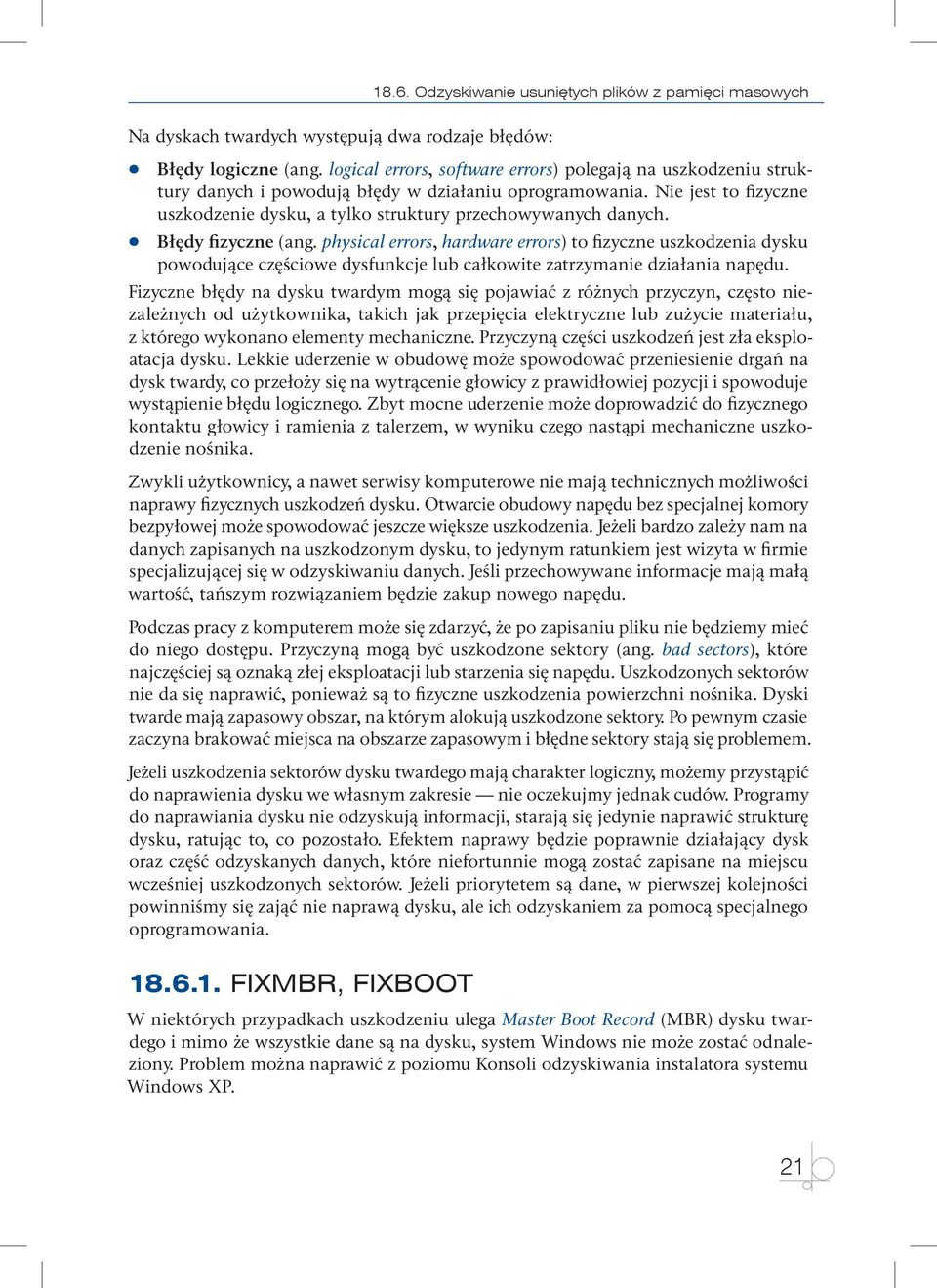 Błędy fizyczne (ang. physical errors, hardware errors) to fizyczne uszkodzenia dysku powodujące częściowe dysfunkcje lub całkowite zatrzymanie działania napędu.
