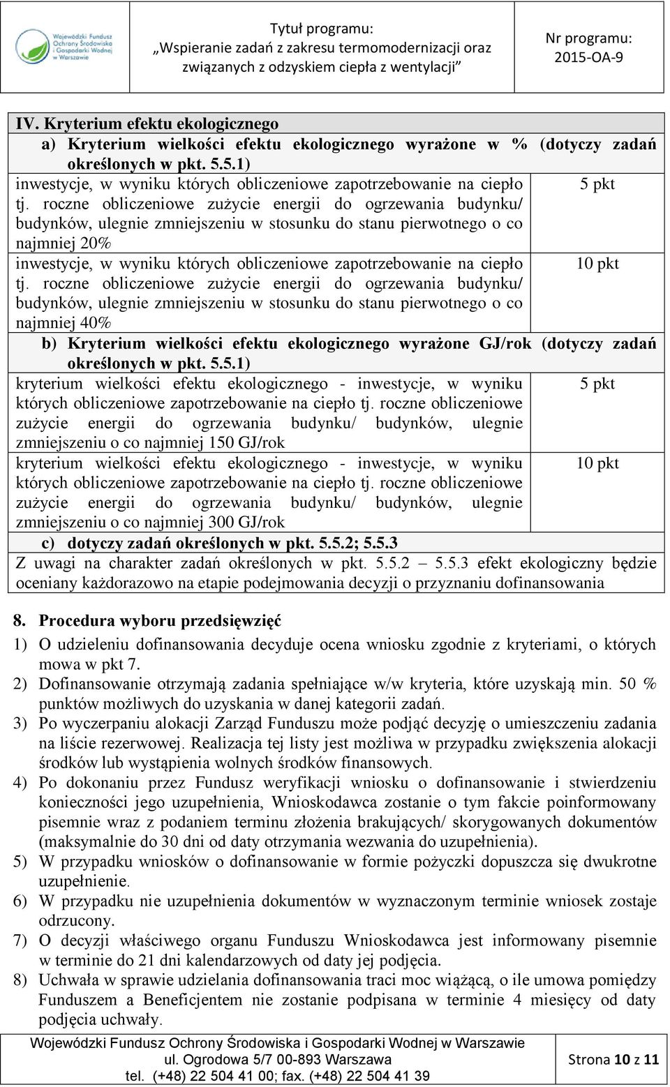 roczne obliczeniowe zużycie energii do ogrzewania budynku/ budynków, ulegnie zmniejszeniu w stosunku do stanu pierwotnego o co najmniej 20% inwestycje, w wyniku których obliczeniowe zapotrzebowanie