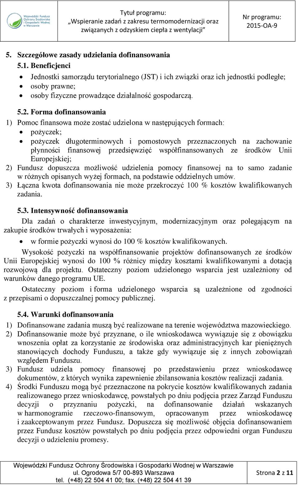 Forma dofinansowania 1) Pomoc finansowa może zostać udzielona w następujących formach: pożyczek; pożyczek długoterminowych i pomostowych przeznaczonych na zachowanie płynności finansowej