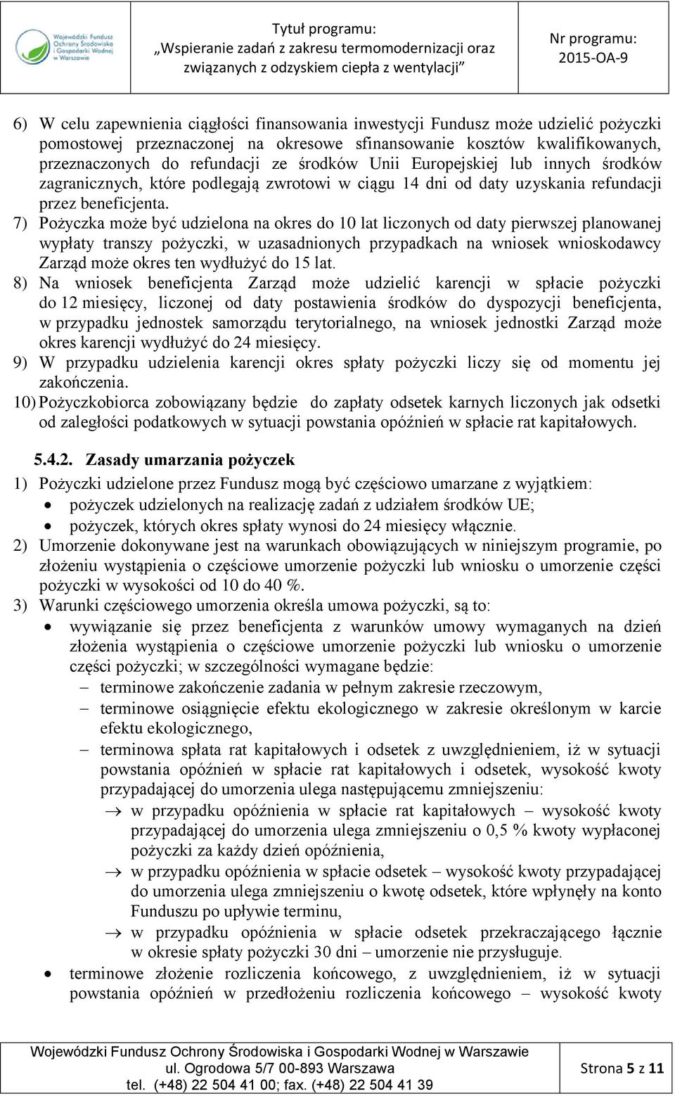 7) Pożyczka może być udzielona na okres do 10 lat liczonych od daty pierwszej planowanej wypłaty transzy pożyczki, w uzasadnionych przypadkach na wniosek wnioskodawcy Zarząd może okres ten wydłużyć