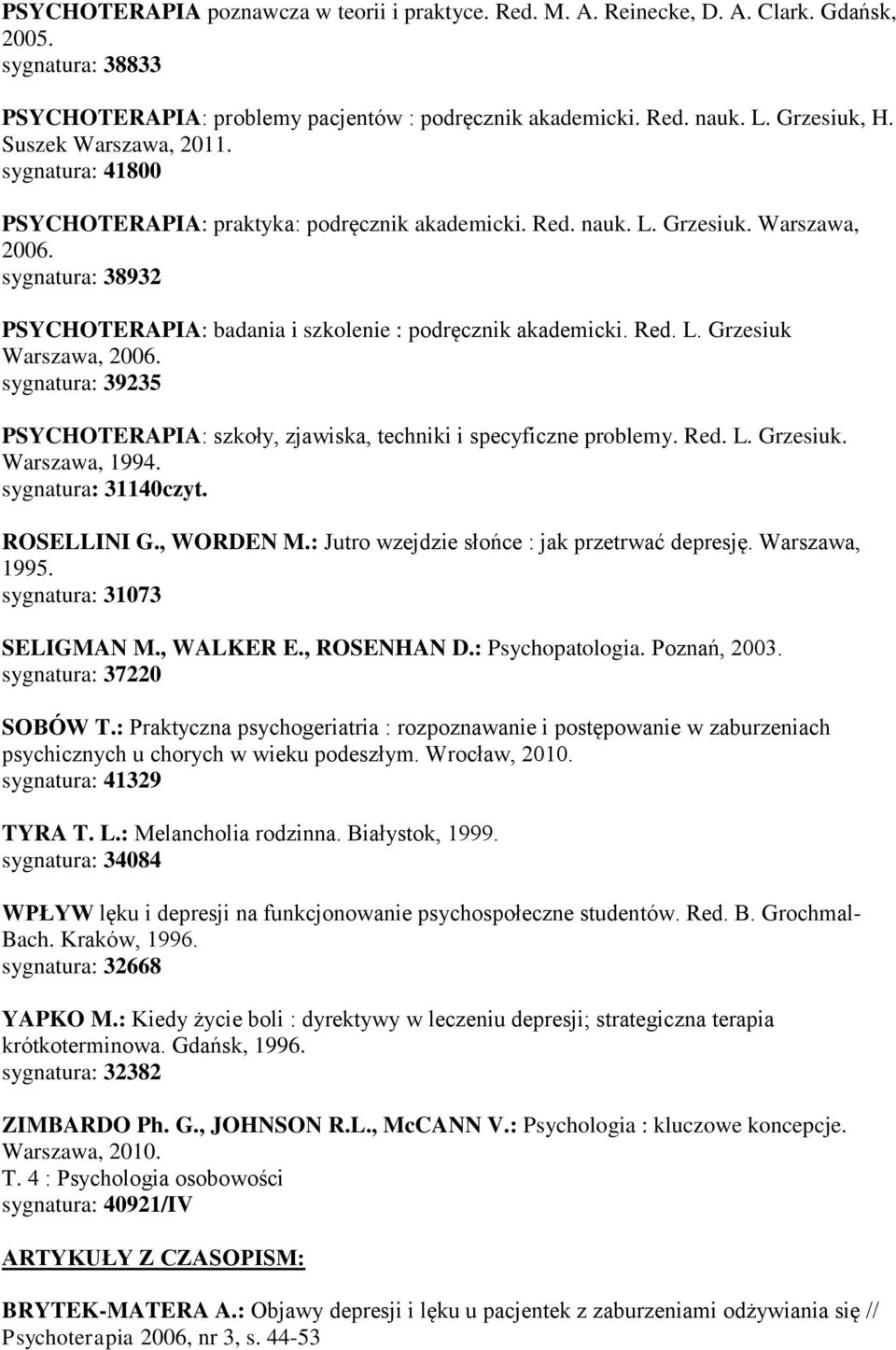 sygnatura: 38932 PSYCHOTERAPIA: badania i szkolenie : podręcznik akademicki. Red. L. Grzesiuk Warszawa, 2006. sygnatura: 39235 PSYCHOTERAPIA: szkoły, zjawiska, techniki i specyficzne problemy. Red. L. Grzesiuk. Warszawa, 1994.