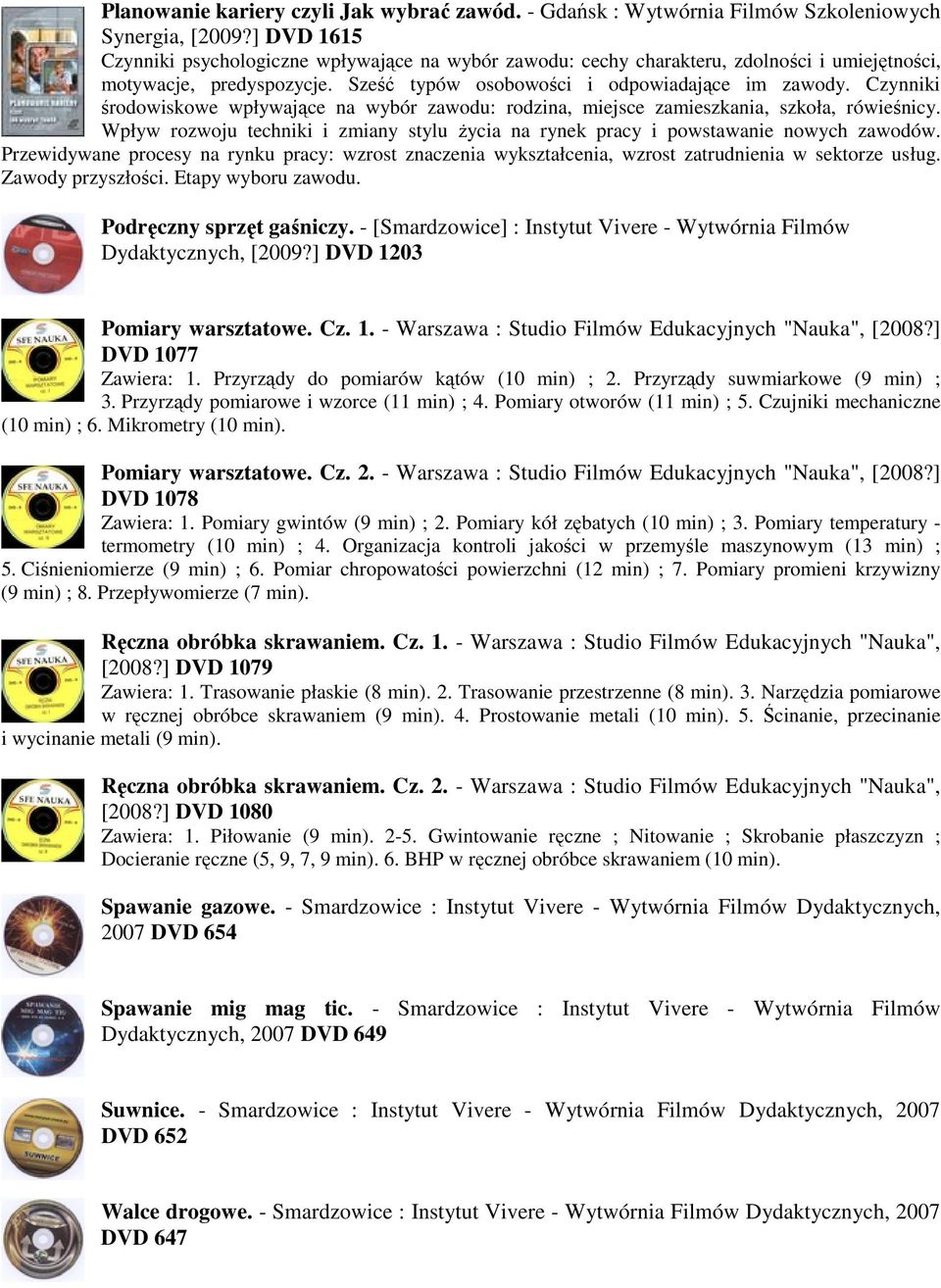 Czynniki środowiskowe wpływające na wybór zawodu: rodzina, miejsce zamieszkania, szkoła, rówieśnicy. Wpływ rozwoju techniki i zmiany stylu życia na rynek pracy i powstawanie nowych zawodów.