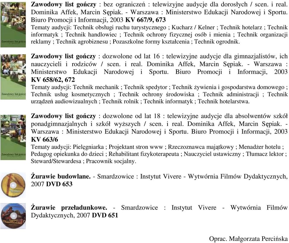 fizycznej osób i mienia ; Technik organizacji reklamy ; Technik agrobiznesu ; Pozaszkolne formy kształcenia ; Technik ogrodnik.