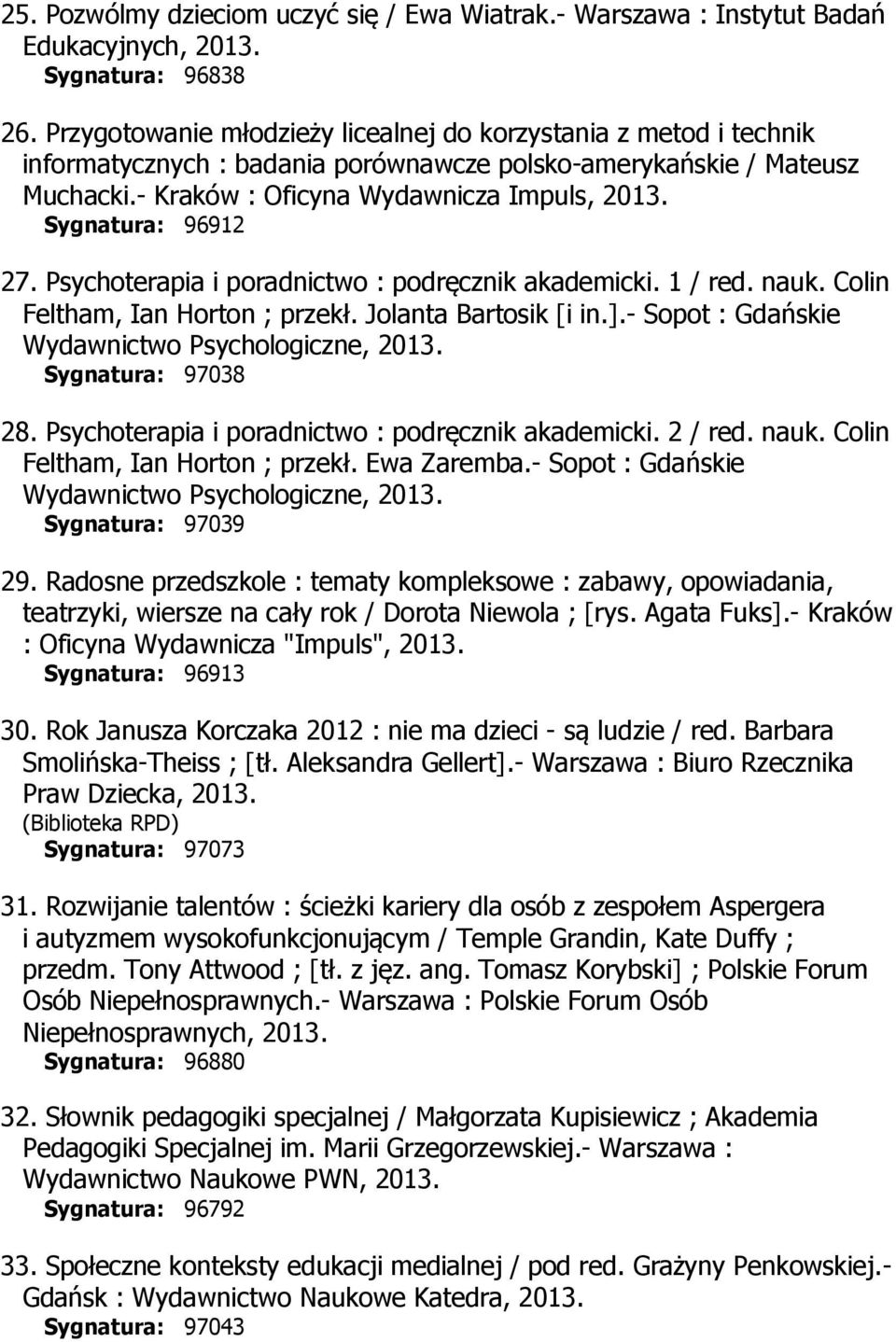 Sygnatura: 96912 27. Psychoterapia i poradnictwo : podręcznik akademicki. 1 / red. nauk. Colin Feltham, Ian Horton ; przekł. Jolanta Bartosik [i in.].