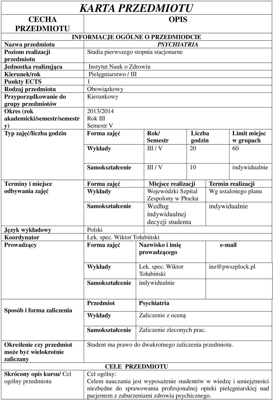 Semestr V Typ zajęć/liczba godzin Forma zajęć Rok/ Semestr Liczba godzin III / V 0 60 Limit miejsc w grupach Terminy i miejsce odbywania zajęć III / V 0 indywidualnie Forma zajęć Miejsce realizacji