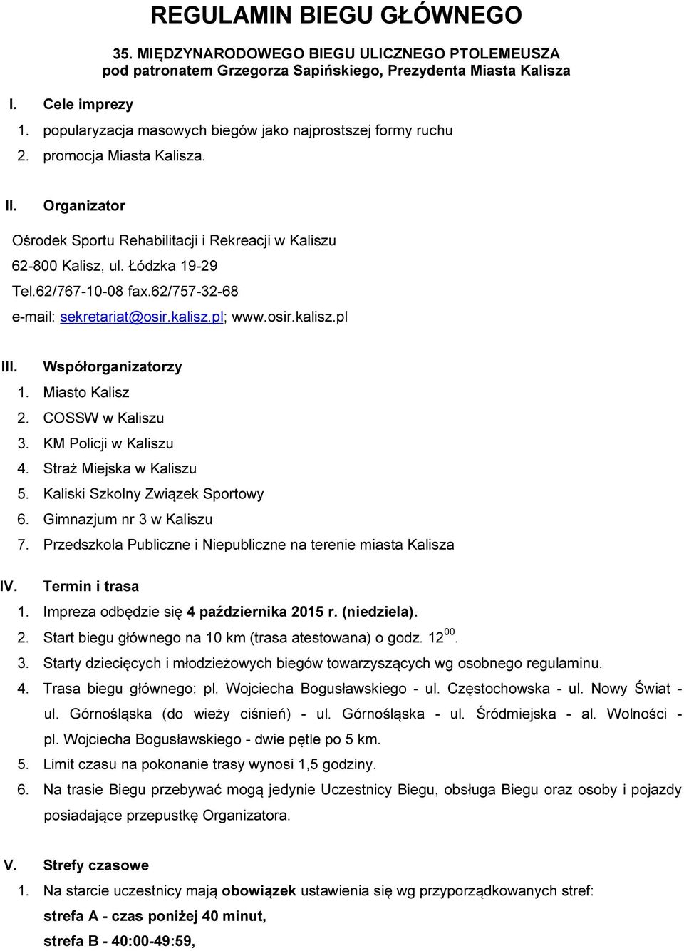 62/767-10-08 fax.62/757-32-68 e-mail: sekretariat@osir.kalisz.pl; www.osir.kalisz.pl III. Współorganizatorzy 1. Miasto Kalisz 2. COSSW w Kaliszu 3. KM Policji w Kaliszu 4. Straż Miejska w Kaliszu 5.