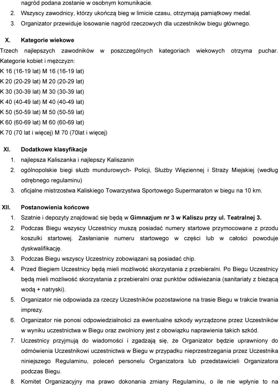 Kategorie kobiet i mężczyzn: K 16 (16-19 lat) M 16 (16-19 lat) K 20 (20-29 lat) M 20 (20-29 lat) K 30 (30-39 lat) M 30 (30-39 lat) K 40 (40-49 lat) M 40 (40-49 lat) K 50 (50-59 lat) M 50 (50-59 lat)