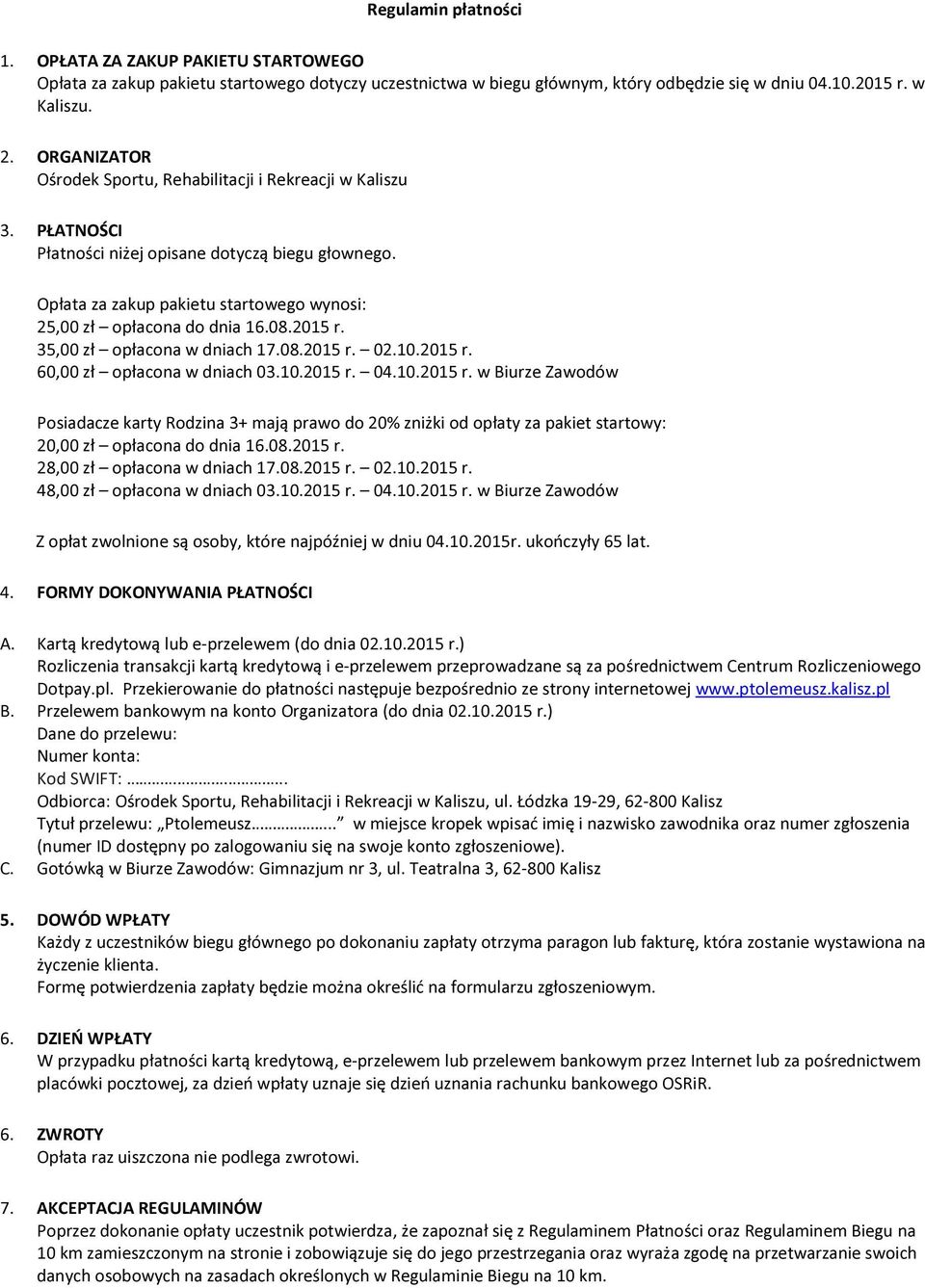 2015 r. 35,00 zł opłacona w dniach 17.08.2015 r. 02.10.2015 r. 60,00 zł opłacona w dniach 03.10.2015 r. 04.10.2015 r. w Biurze Zawodów Posiadacze karty Rodzina 3+ mają prawo do 20% zniżki od opłaty za pakiet startowy: 20,00 zł opłacona do dnia 16.