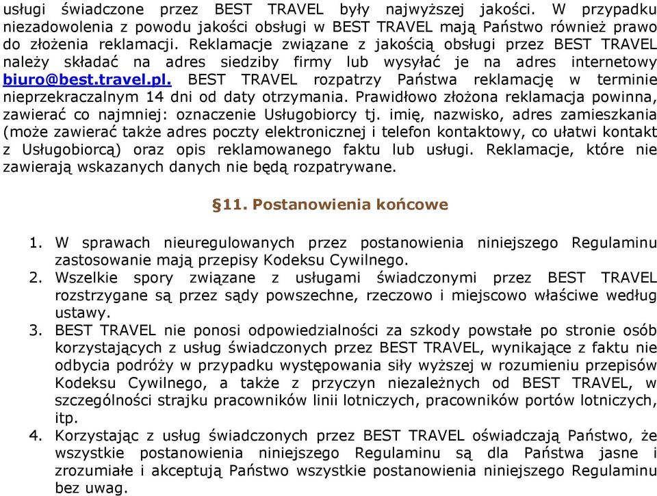 BEST TRAVEL rozpatrzy Państwa reklamację w terminie nieprzekraczalnym 14 dni od daty otrzymania. Prawidłowo złożona reklamacja powinna, zawierać co najmniej: oznaczenie Usługobiorcy tj.