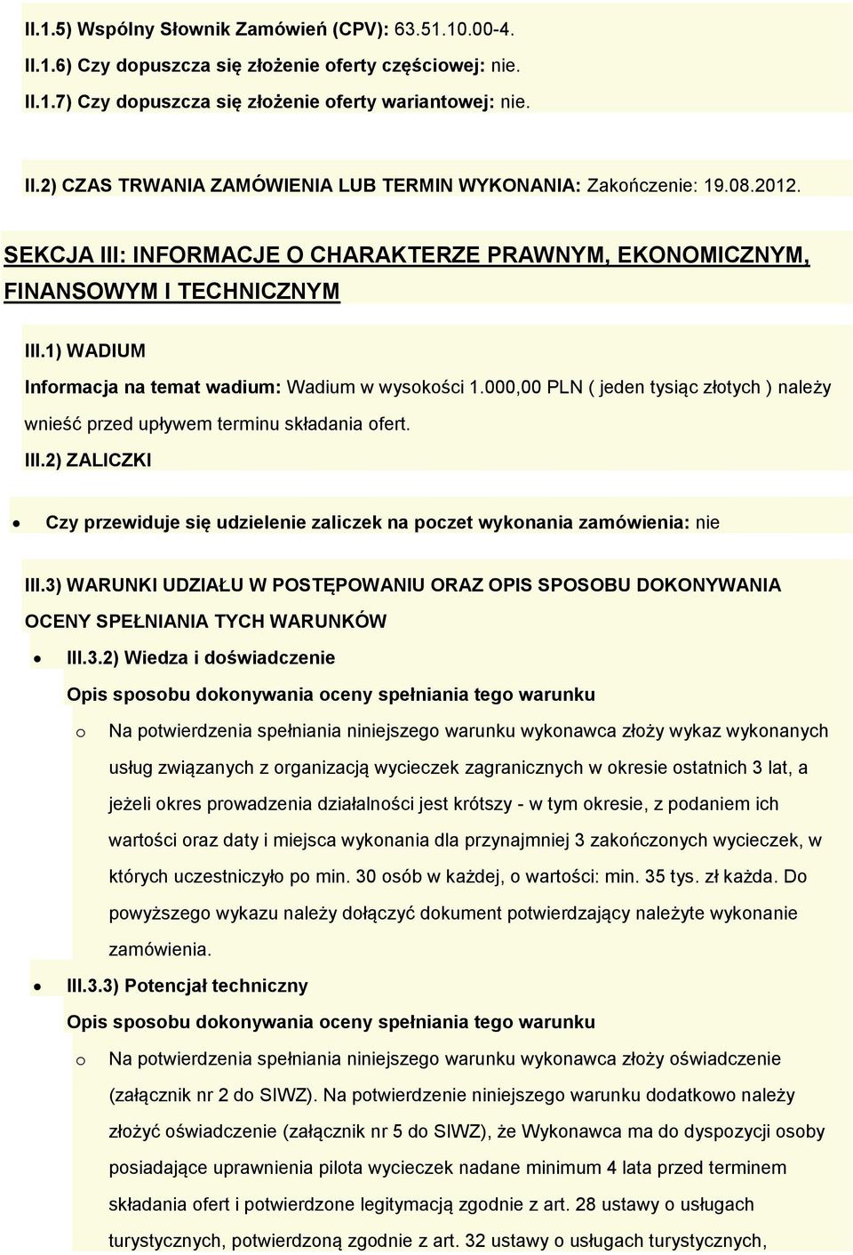 000,00 PLN ( jeden tysiąc złtych ) należy wnieść przed upływem terminu składania fert. III.2) ZALICZKI Czy przewiduje się udzielenie zaliczek na pczet wyknania zamówienia: nie III.