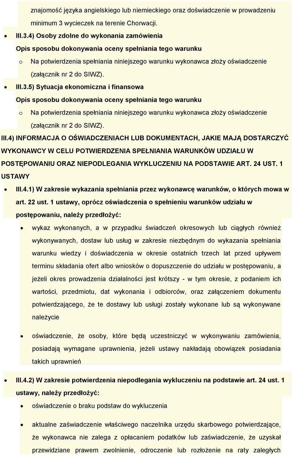 4) Osby zdlne d wyknania zamówienia Opis spsbu dknywania ceny spełniania teg warunku Na ptwierdzenia spełniania niniejszeg warunku wyknawca złży świadczenie (załącznik nr 2 d SIWZ). III.3.