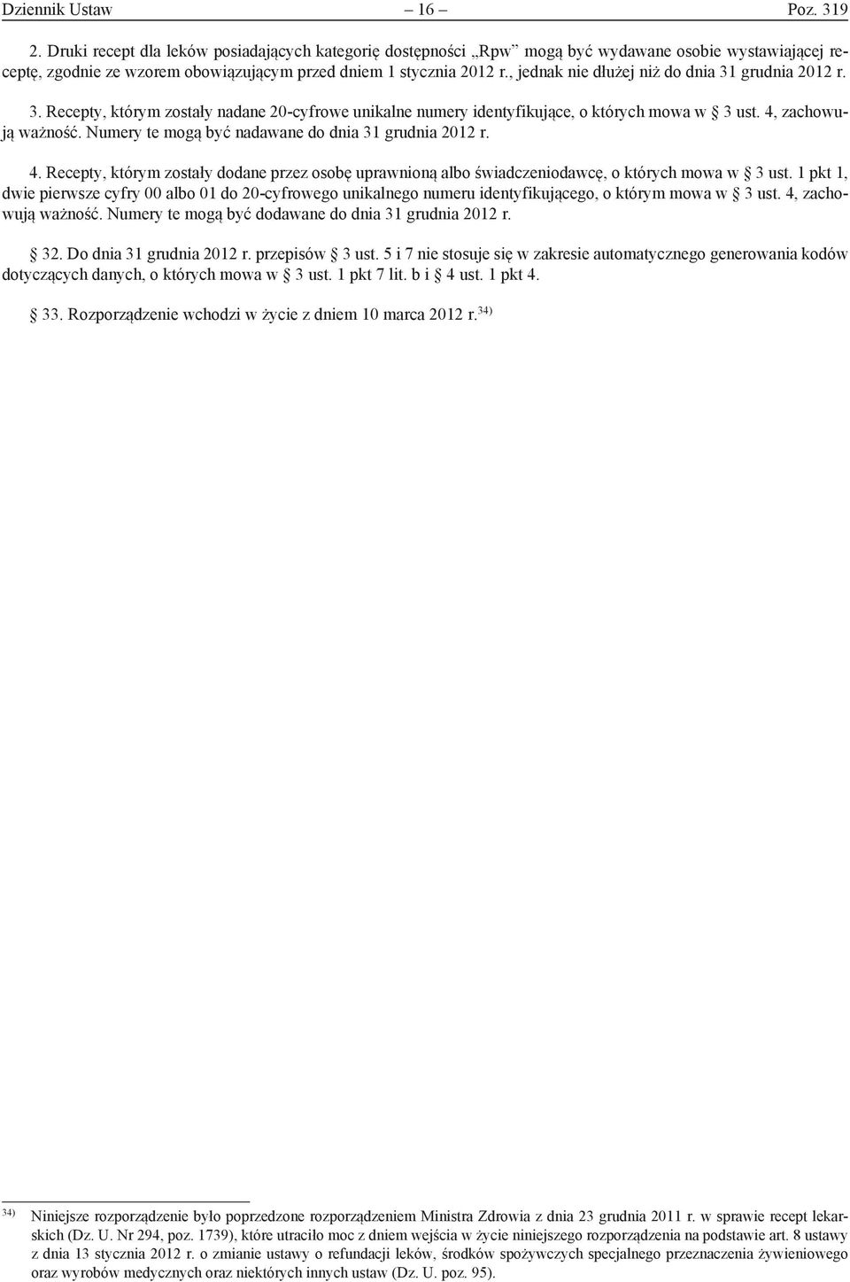 , jednak nie dłużej niż do dnia 31 grudnia 2012 r. 3. Recepty, którym zostały nadane 20-cyfrowe unikalne numery identyfikujące, o których mowa w 3 ust. 4, zachowują ważność.