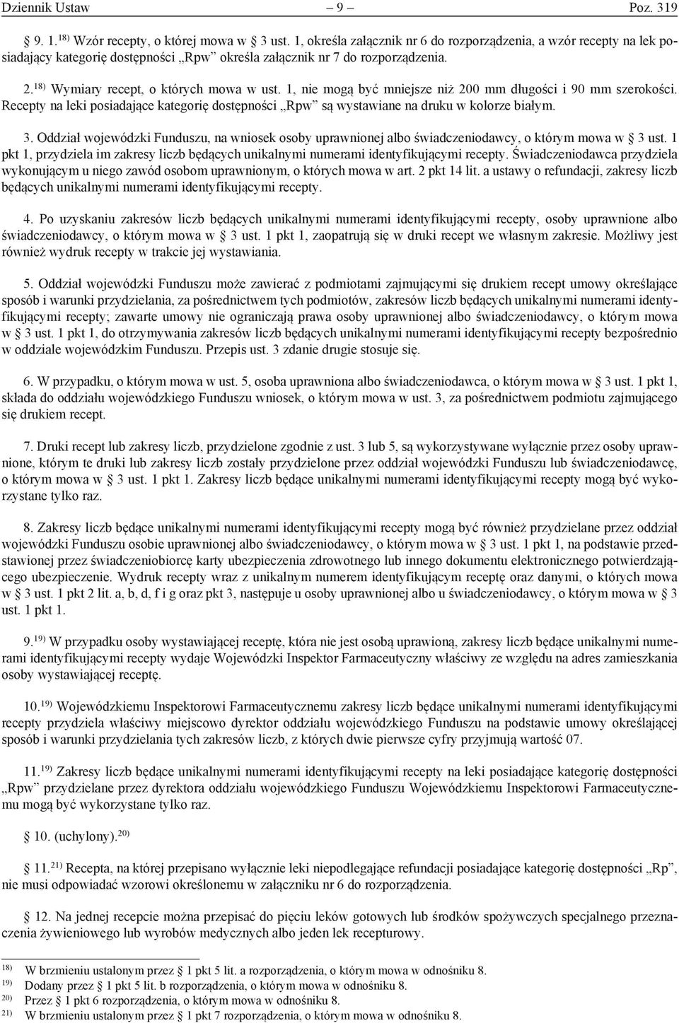 1, nie mogą być mniejsze niż 200 mm długości i 90 mm szerokości. Recepty na leki posiadające kategorię dostępności Rpw są wystawiane na druku w kolorze białym. 3.