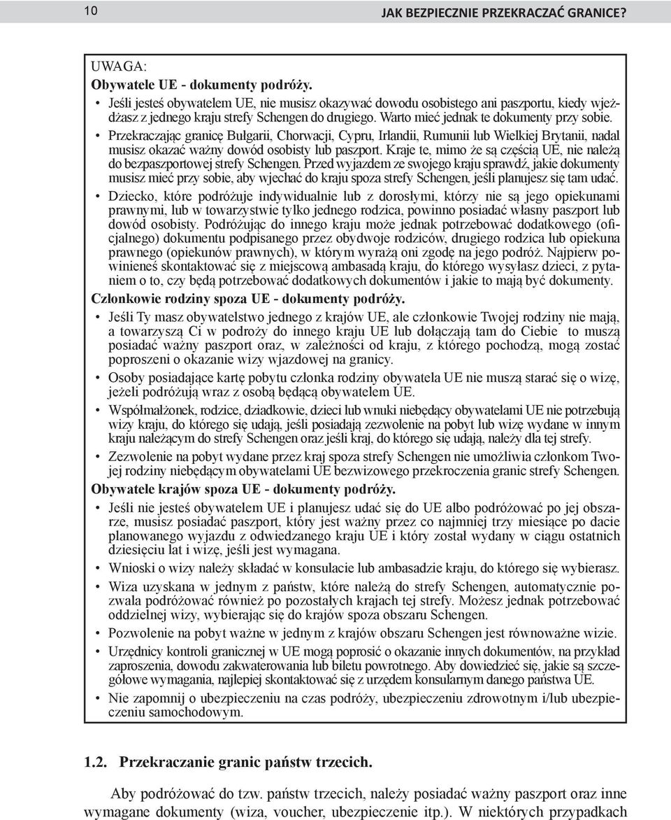 Przekraczając granicę Bułgarii, Chorwacji, Cypru, Irlandii, Rumunii lub Wielkiej Brytanii, nadal musisz okazać ważny dowód osobisty lub paszport.