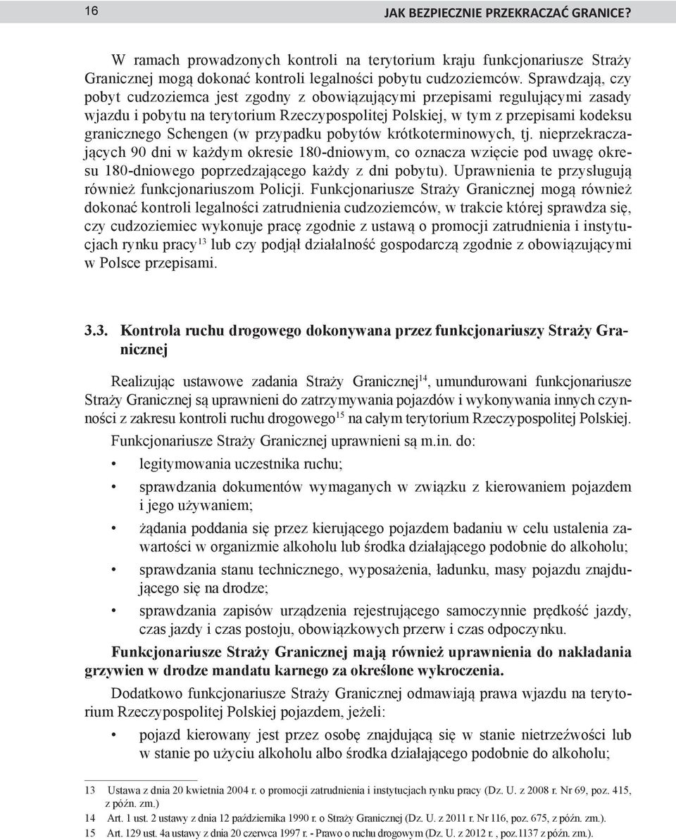 (w przypadku pobytów krótkoterminowych, tj. nieprzekraczających 90 dni w każdym okresie 180-dniowym, co oznacza wzięcie pod uwagę okresu 180-dniowego poprzedzającego każdy z dni pobytu).