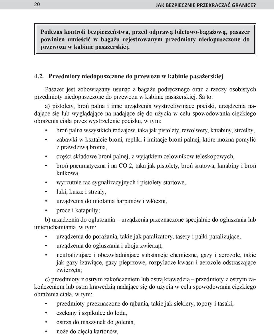 Przedmioty niedopuszczone do przewozu w kabinie pasażerskiej Pasażer jest zobowiązany usunąć z bagażu podręcznego oraz z rzeczy osobistych przedmioty niedopuszczone do przewozu w kabinie pasażerskiej.