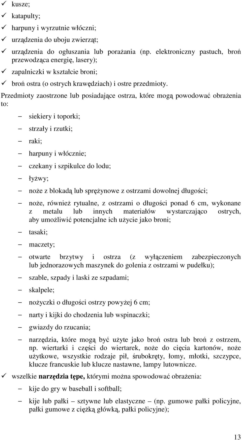 Przedmioty zaostrzone lub posiadające ostrza, które mogą powodować obraŝenia to: siekiery i toporki; strzały i rzutki; raki; harpuny i włócznie; czekany i szpikulce do lodu; łyŝwy; noŝe z blokadą lub